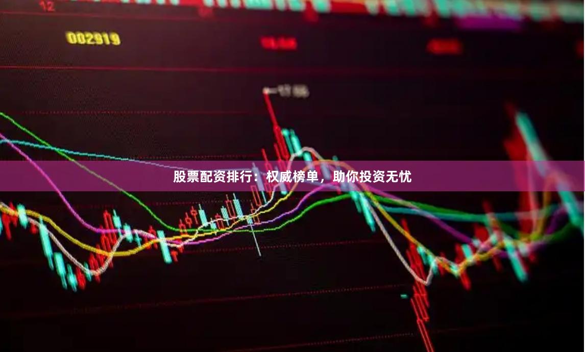 股票配资排行：权威榜单，助你投资无忧