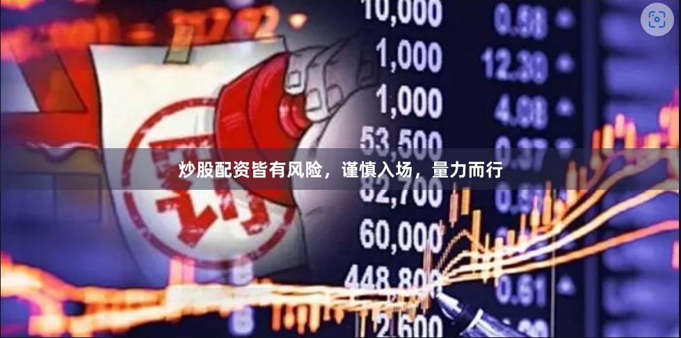 炒股配资皆有风险，谨慎入场，量力而行
