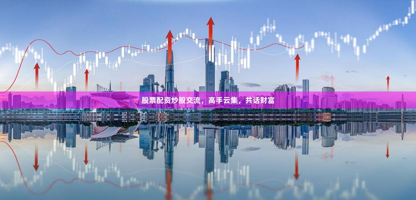 股票配资炒股交流，高手云集，共话财富